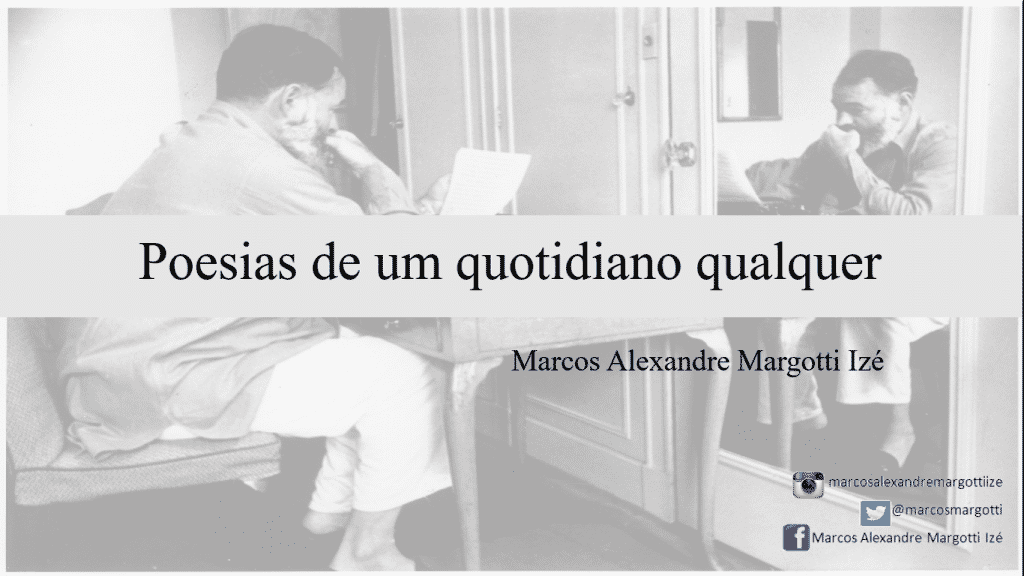 Marcos Alexandre Margotti Izé: Poesias de um quotidiano qualquer... 2 Marcos Alexandre Margotti Izé: Poesias de um quotidiano qualquer...