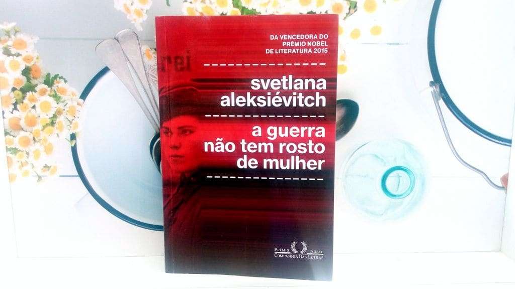 A Guerra Não Tem Rosto de Mulher: relatos verdadeiros de soviéticas que combateram na Segunda Guerra Mundial 1 A Guerra Não Tem Rosto de Mulher: relatos verdadeiros de soviéticas que combateram na Segunda Guerra Mundial